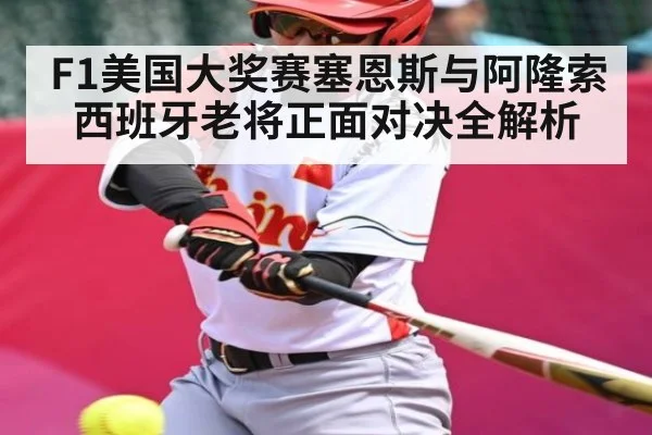 F1美国大奖赛塞恩斯与阿隆索西班牙老将正面对决全解析 - kaiyun